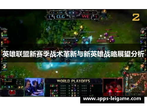 英雄联盟新赛季战术革新与新英雄战略展望分析 英雄联盟新赛季战术革新与新英雄战略展望分析