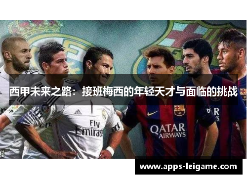 西甲未来之路：接班梅西的年轻天才与面临的挑战