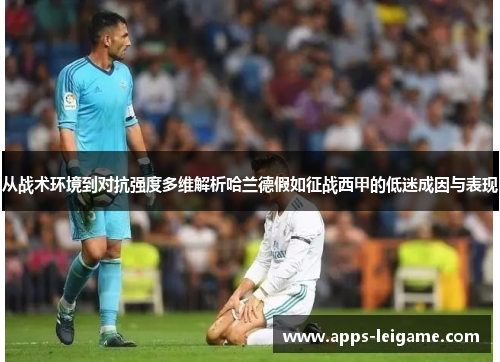 从战术环境到对抗强度多维解析哈兰德假如征战西甲的低迷成因与表现