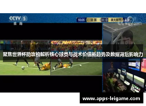 聚焦世界杯助攻榜解析核心球员与战术价值新趋势及数据背后影响力