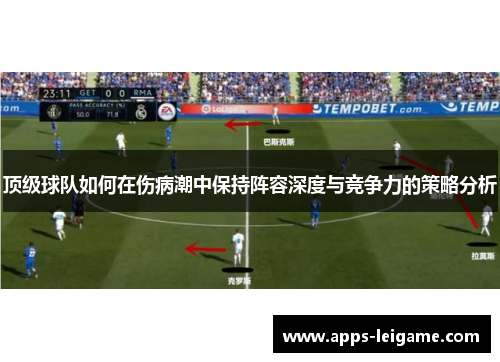 顶级球队如何在伤病潮中保持阵容深度与竞争力的策略分析 顶级球队如何在伤病潮中保持阵容深度与竞争力的策略分析